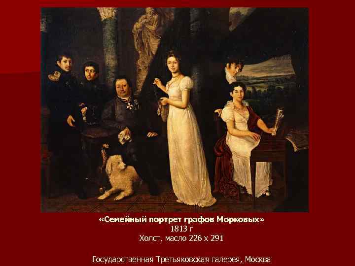 «Семейный портрет графов Морковых» 1813 г Холст, масло 226 х 291 Государственная Третьяковская