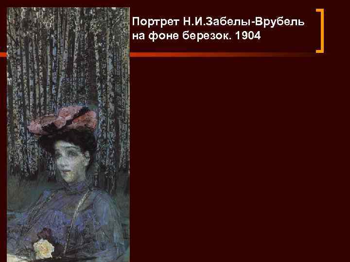 Портрет Н. И. Забелы-Врубель на фоне березок. 1904 