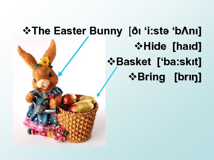 v. The Easter Bunny [ðı ‘i: stə ‘bΛnı] v. Hide [haıd] v. Basket [‘ba: