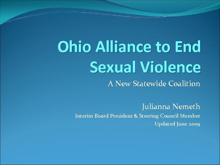 Ohio Alliance to End Sexual Violence A New Statewide Coalition Julianna Nemeth Interim Board