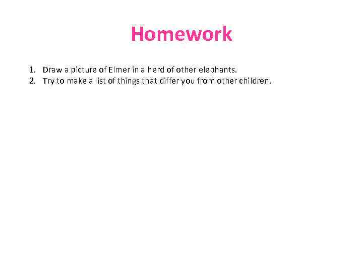 Homework 1. Draw a picture of Elmer in a herd of other elephants. 2.