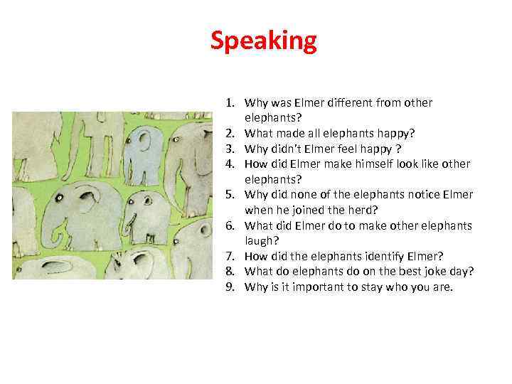 Speaking 1. Why was Elmer different from other elephants? 2. What made all elephants