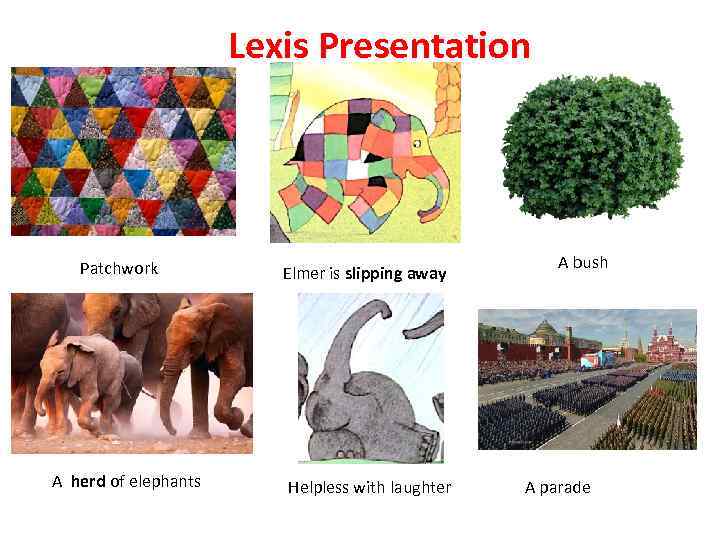 Lexis Presentation Patchwork A herd of elephants Elmer is slipping away Helpless with laughter