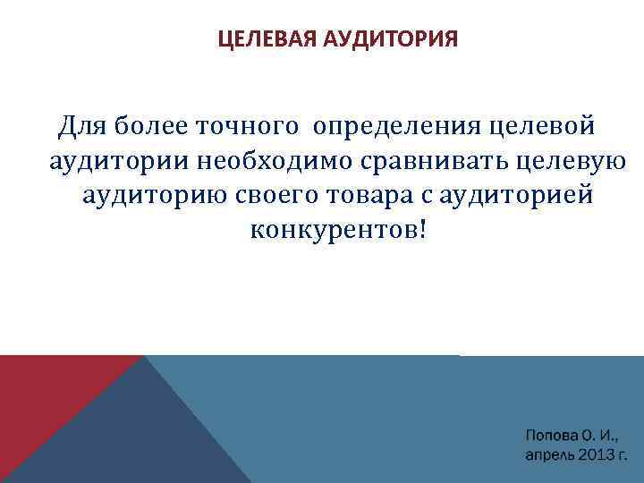 ЦЕЛЕВАЯ АУДИТОРИЯ Для более точного определения целевой аудитории необходимо сравнивать целевую аудиторию своего товара