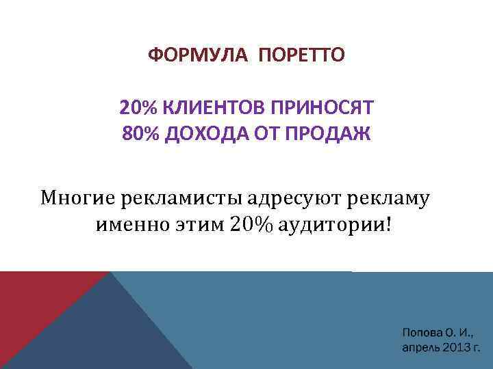 ФОРМУЛА ПОРЕТТО 20% КЛИЕНТОВ ПРИНОСЯТ 80% ДОХОДА ОТ ПРОДАЖ Многие рекламисты адресуют рекламу именно
