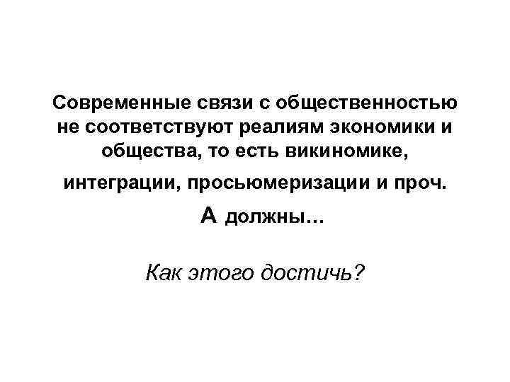 Современные связи с общественностью не соответствуют реалиям экономики и общества, то есть викиномике, интеграции,