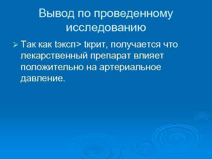 Вывод по проведенному исследованию Ø Так как tэксп> tкрит, получается что лекарственный препарат влияет