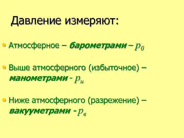 Давление измеряют: • Атмосферное – барометрами – р0 • Выше атмосферного (избыточное) – манометрами