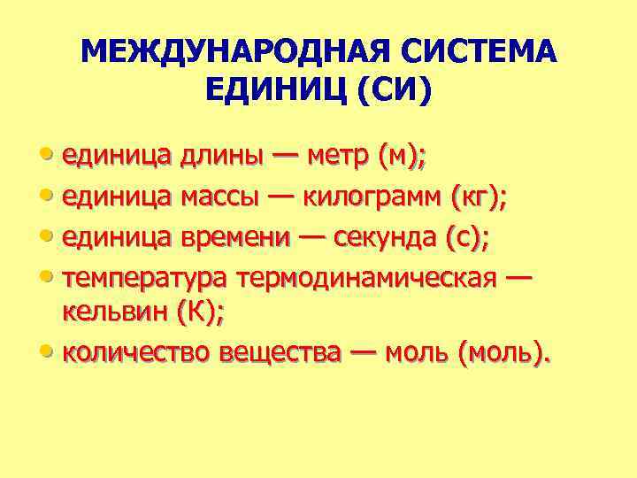 МЕЖДУНАРОДНАЯ СИСТЕМА ЕДИНИЦ (СИ) • единица длины — метр (м); • единица массы —