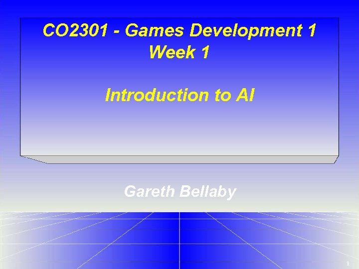 CO 2301 - Games Development 1 Week 1 Introduction to AI Gareth Bellaby 1