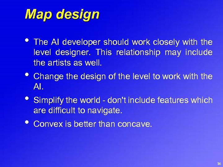 Map design • • The AI developer should work closely with the level designer.