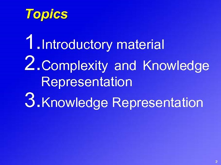 Topics 1. Introductory material 2. Complexity and Knowledge Representation 3. Knowledge Representation 2 