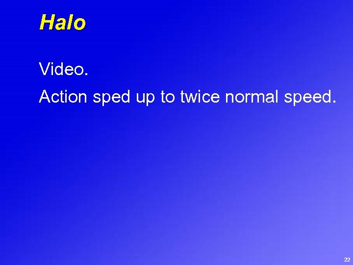 Halo Video. Action sped up to twice normal speed. 22 