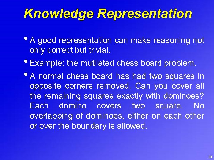 Knowledge Representation • A good representation can make reasoning not only correct but trivial.