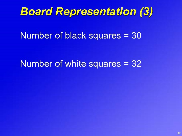 Board Representation (3) Number of black squares = 30 Number of white squares =