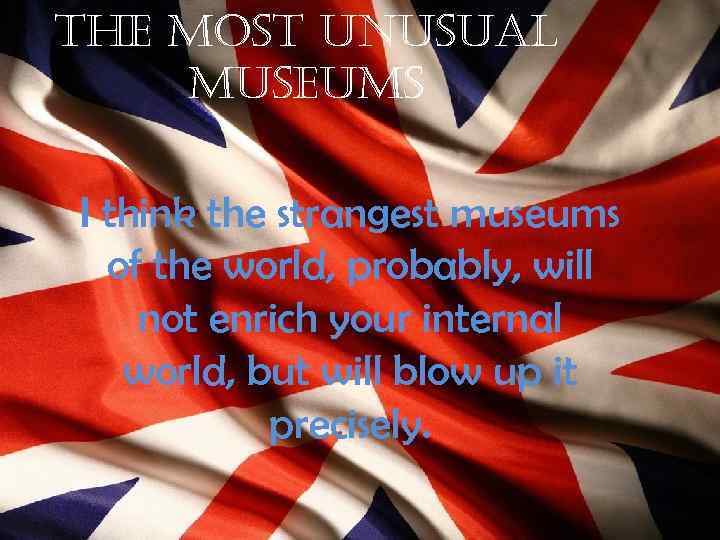 the most unusual museums I think the strangest museums of the world, probably, will