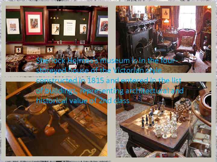 Sherlock Holmes's museum is in the fourstoreyed house of the Victorian style constructed in