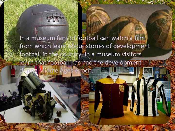 In a museum fans of football can watch a film from which learn about