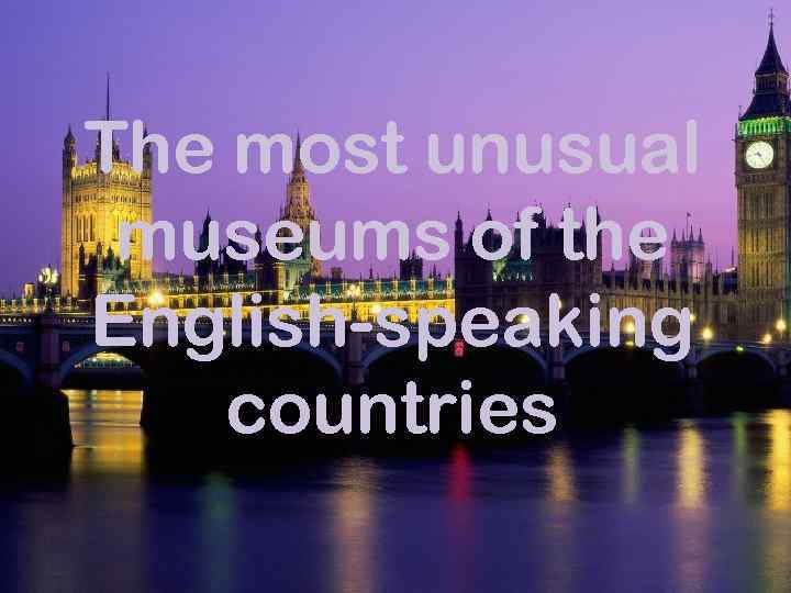 The most unusual museums of the English-speaking countries 