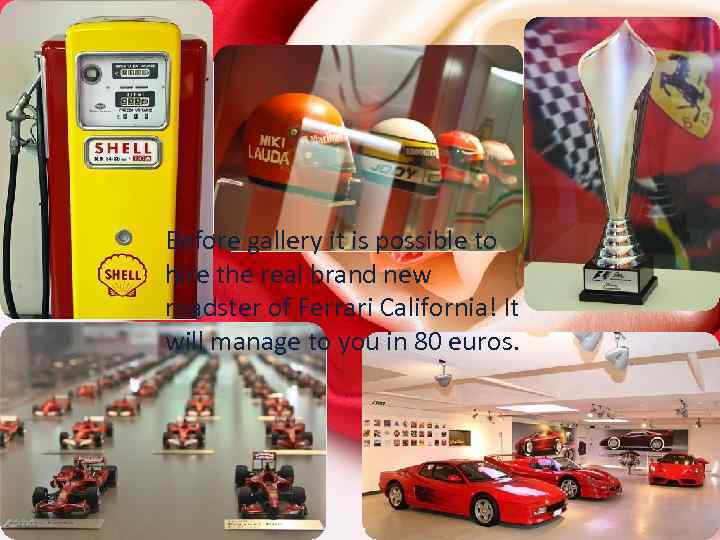 Before gallery it is possible to hire the real brand new roadster of Ferrari