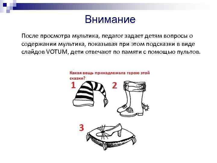 Внимание После просмотра мультика, педагог задает детям вопросы о содержании мультика, показывая при этом