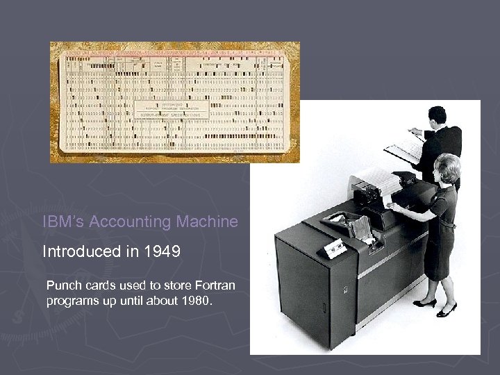 IBM’s Accounting Machine Introduced in 1949 Punch cards used to store Fortran programs up