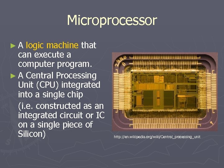 Microprocessor ►A logic machine that can execute a computer program. ► A Central Processing