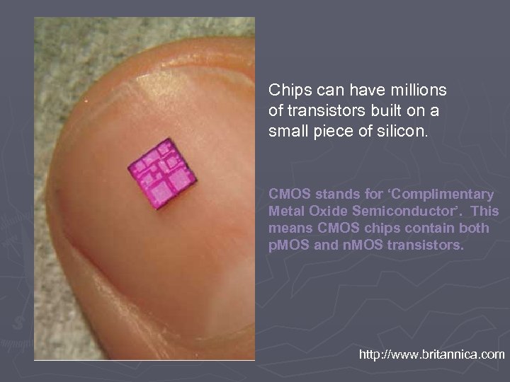 Chips can have millions of transistors built on a small piece of silicon. CMOS