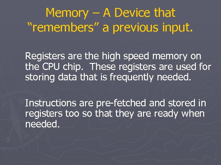 Memory – A Device that “remembers” a previous input. Registers are the high speed