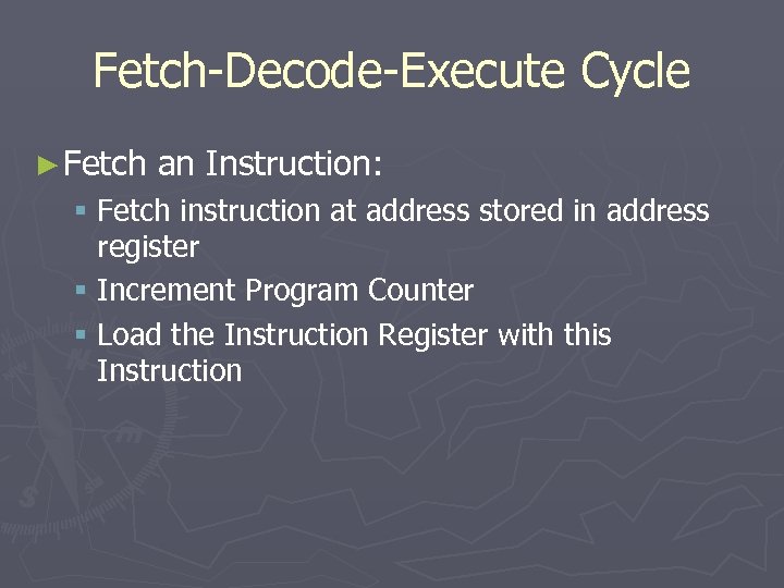 Fetch-Decode-Execute Cycle ► Fetch an Instruction: § Fetch instruction at address stored in address