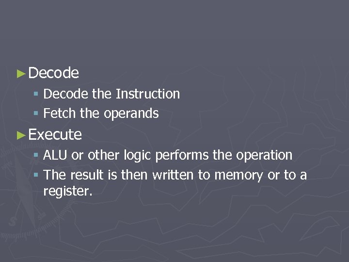 ► Decode § Decode the Instruction § Fetch the operands ► Execute § ALU