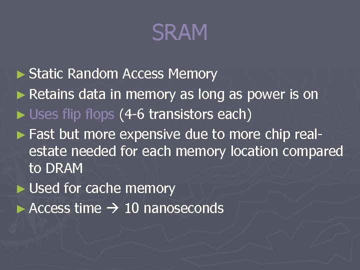 SRAM ► Static Random Access Memory ► Retains data in memory as long as
