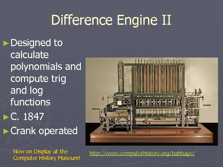 Difference Engine II ► Designed to calculate polynomials and compute trig and log functions