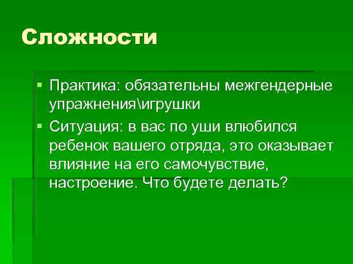 Сложности § Практика: обязательны межгендерные упражненияигрушки § Ситуация: в вас по уши влюбился ребенок