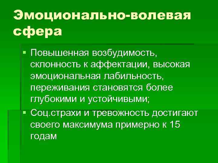 Эмоционально-волевая сфера § Повышенная возбудимость, склонность к аффектации, высокая эмоциональная лабильность, переживания становятся более