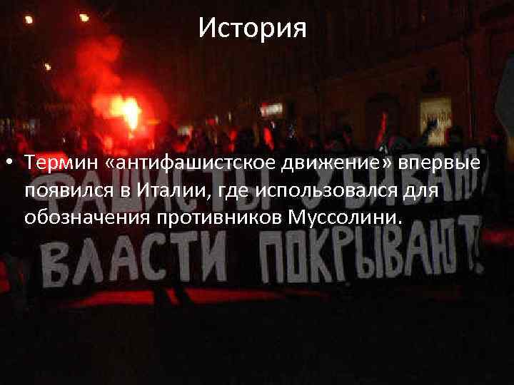 История • Термин «антифашистское движение» впервые появился в Италии, где использовался для обозначения противников