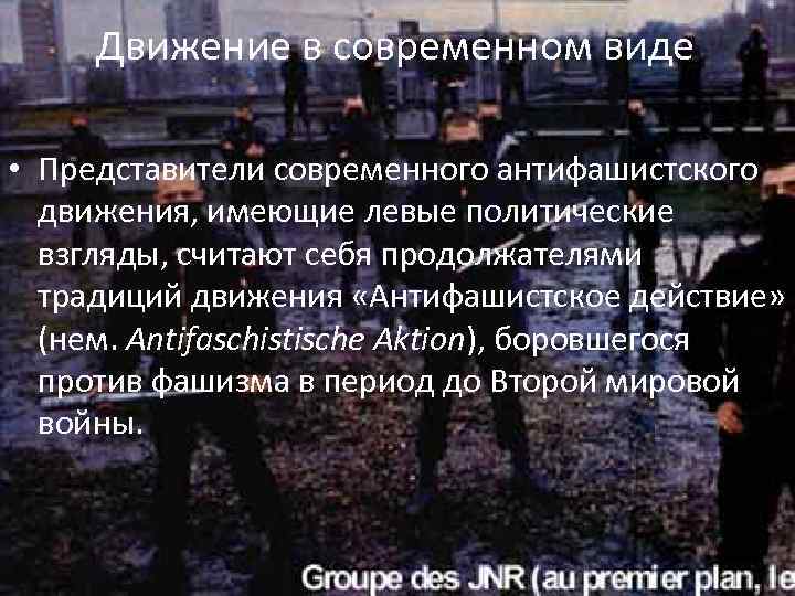 Движение в современном виде • Представители современного антифашистского движения, имеющие левые политические взгляды, считают
