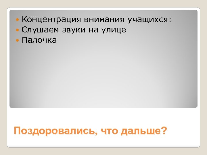Концентрация внимания учащихся: Слушаем звуки на улице Палочка Поздоровались, что дальше? 