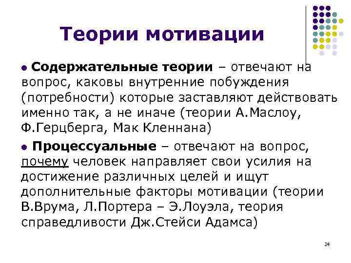 Теории мотивации Содержательные теории – отвечают на вопрос, каковы внутренние побуждения (потребности) которые заставляют