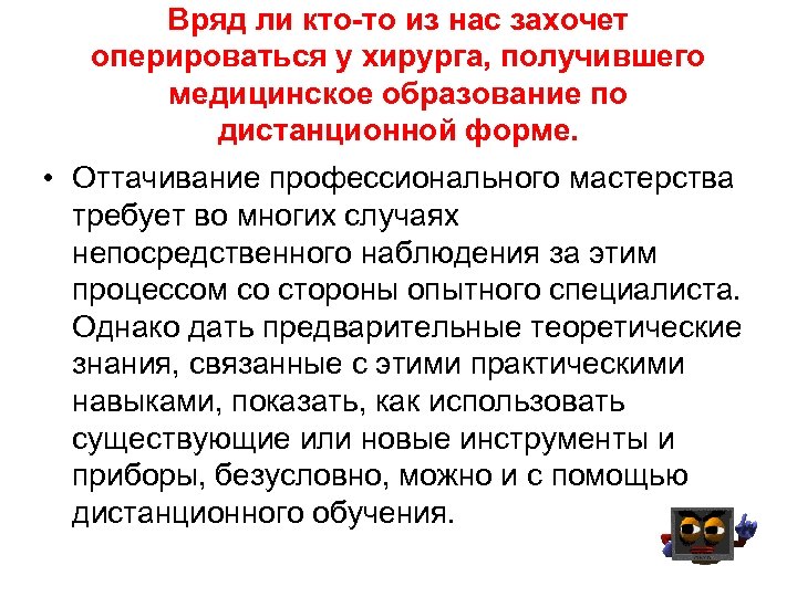 Вряд ли кто-то из нас захочет оперироваться у хирурга, получившего медицинское образование по дистанционной