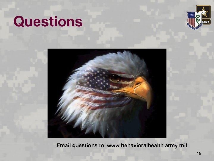 Questions Email questions to: www. behavioralhealth. army. mil 15 