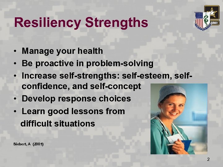 Resiliency Strengths • Manage your health • Be proactive in problem-solving • Increase self-strengths: