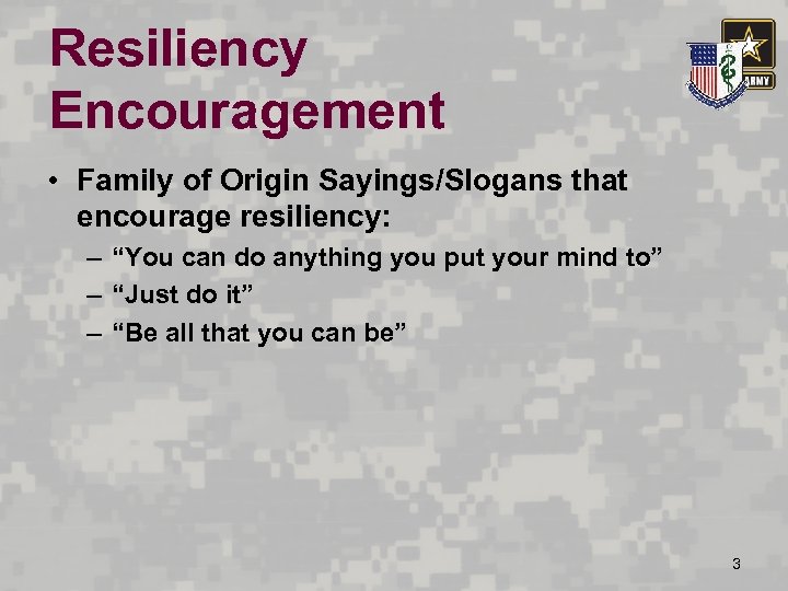Resiliency Encouragement • Family of Origin Sayings/Slogans that encourage resiliency: – “You can do