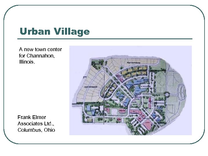 Urban Village A new town center for Channahon, Illinois. Frank Elmer Associates Ltd. ,