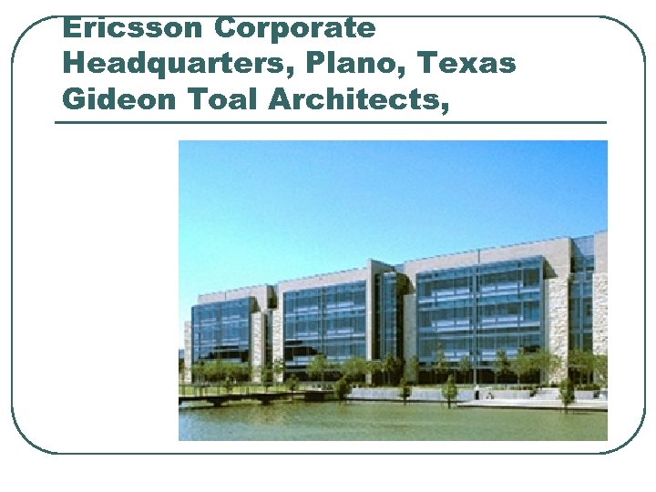 Ericsson Corporate Headquarters, Plano, Texas Gideon Toal Architects, 