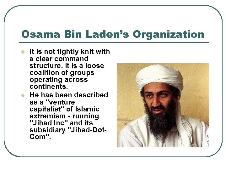 Osama Bin Laden’s Organization l l It is not tightly knit with a clear
