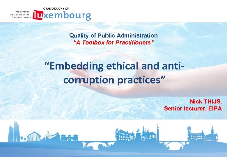 Quality of Public Administration “A Toolbox for Practitioners” “Embedding ethical and anticorruption practices” Nick