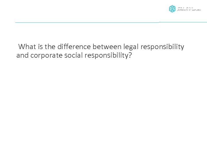  What is the difference between legal responsibility and corporate social responsibility? 