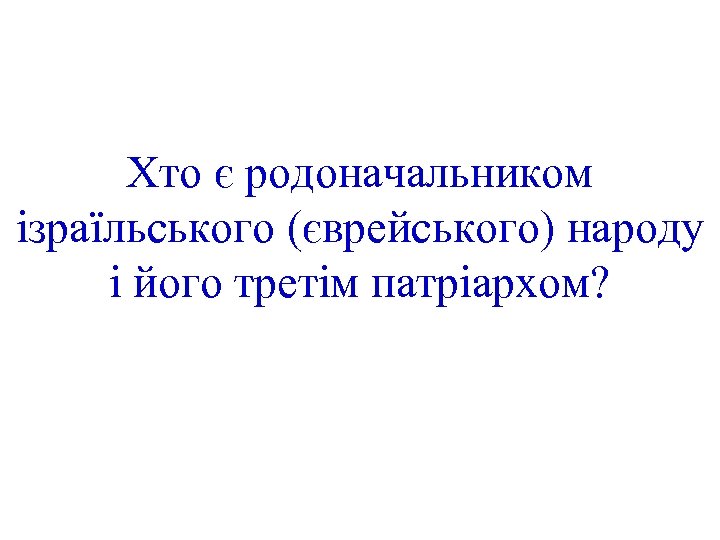Хто є родоначальником ізраїльського (єврейського) народу і його третім патріархом? 