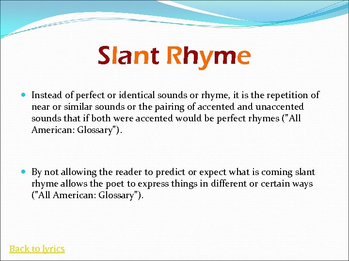 Slant Rhyme Instead of perfect or identical sounds or rhyme, it is the repetition